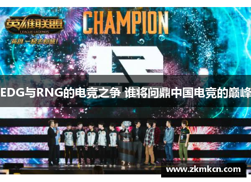 EDG与RNG的电竞之争 谁将问鼎中国电竞的巅峰