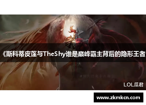 《斯科蒂皮蓬与TheShy谁是巅峰霸主背后的隐形王者》